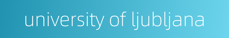university of ljubljana的同义词