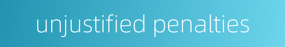 unjustified penalties的同义词