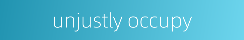 unjustly occupy的同义词