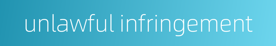unlawful infringement的同义词