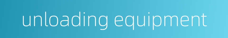 unloading equipment的同义词