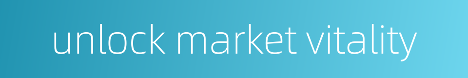 unlock market vitality的同义词