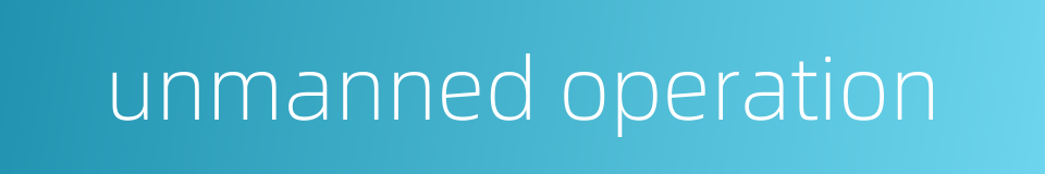 unmanned operation的同义词