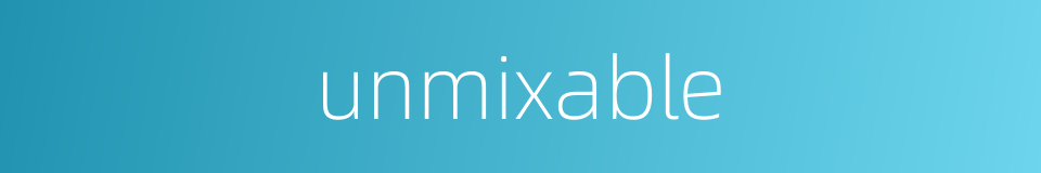 unmixable的同义词