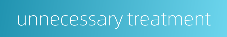 unnecessary treatment的同义词
