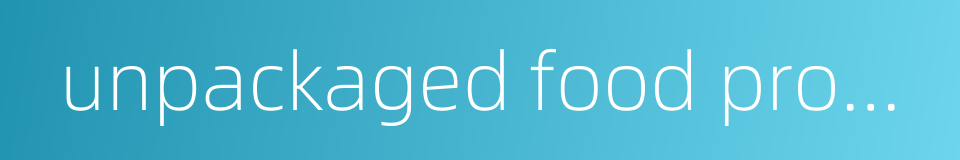 unpackaged food product的同义词