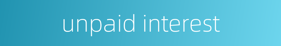 unpaid interest的同义词