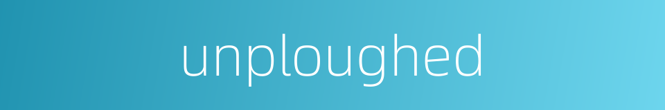 unploughed的同义词