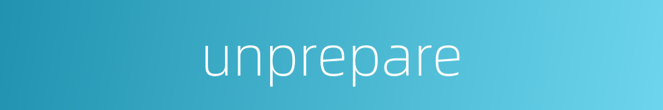 unprepare的同义词