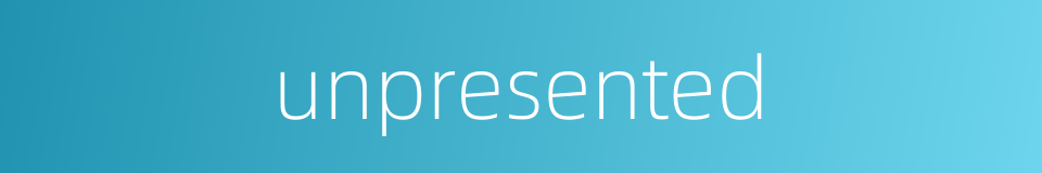 unpresented的同义词