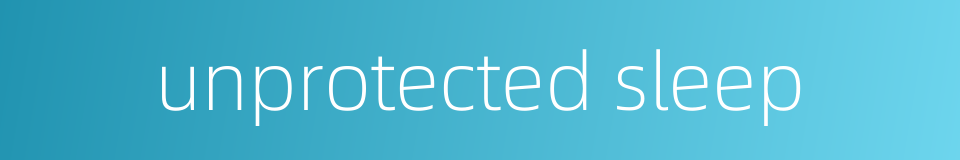 unprotected sleep的同义词