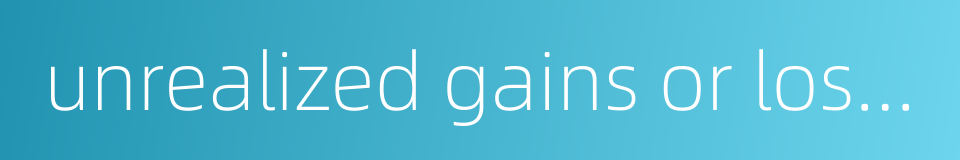 unrealized gains or losses的同义词
