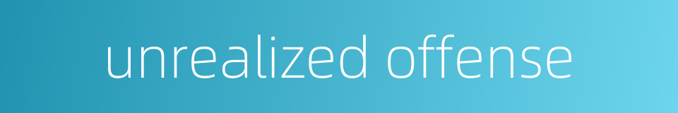 unrealized offense的同义词