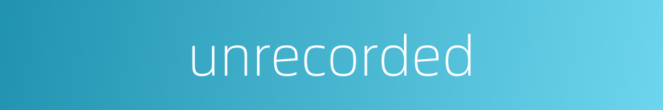 unrecorded的同义词