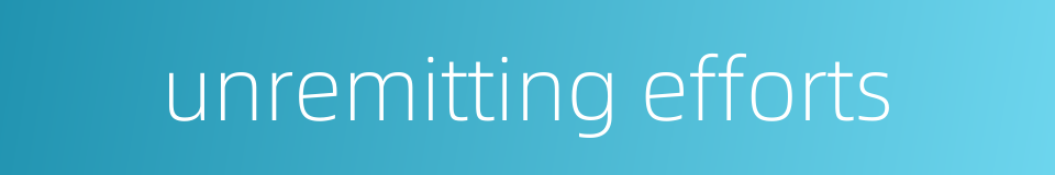 unremitting efforts的同义词