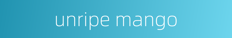 unripe mango的同义词