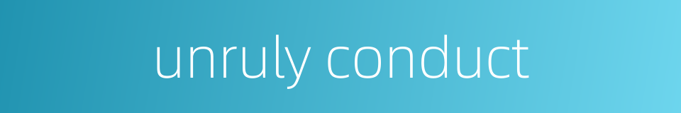unruly conduct的同义词