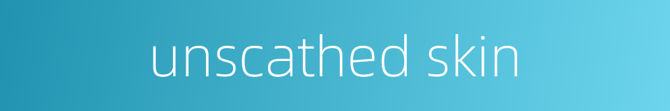unscathed skin的同义词