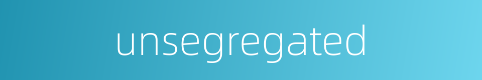 unsegregated的同义词