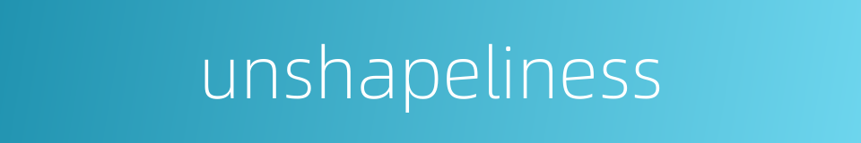 unshapeliness的同义词