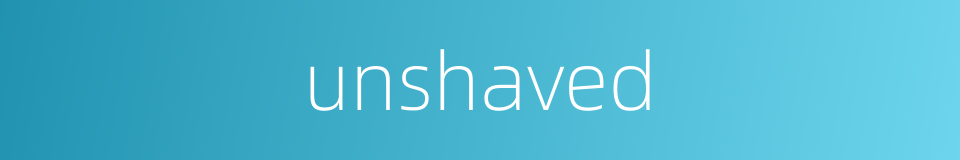 unshaved的同义词