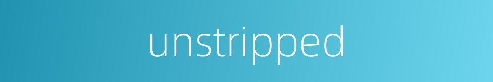 unstripped的同义词
