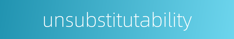 unsubstitutability的同义词