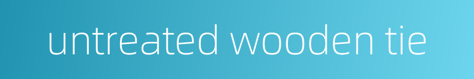 untreated wooden tie的同义词