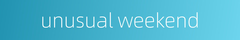 unusual weekend的同义词