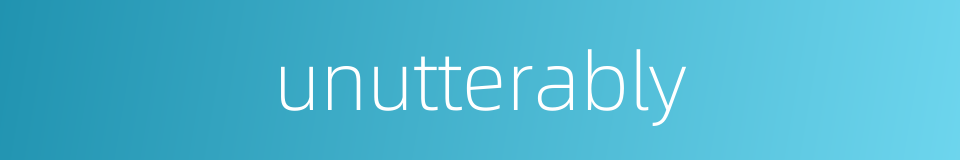 unutterably的同义词