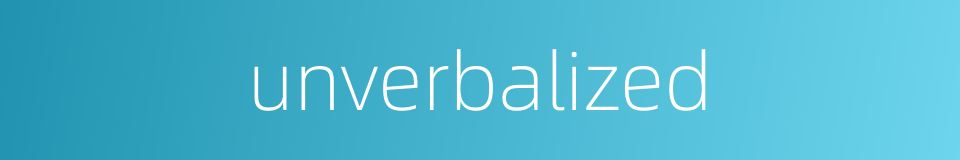 unverbalized的同义词