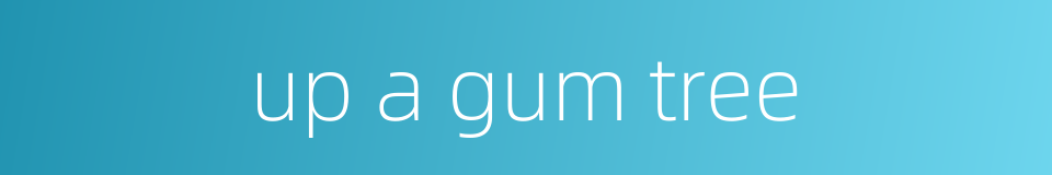up a gum tree的同义词