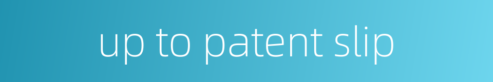 up to patent slip的同义词