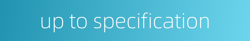 up to specification的同义词