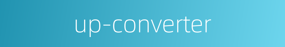 up-converter的同义词
