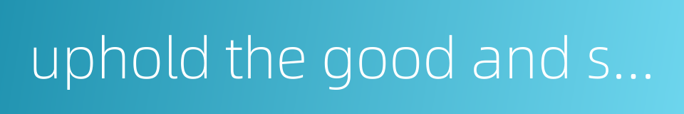 uphold the good and suppress the bad的同义词