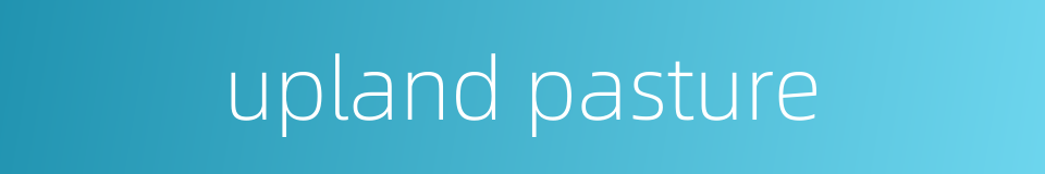 upland pasture的同义词