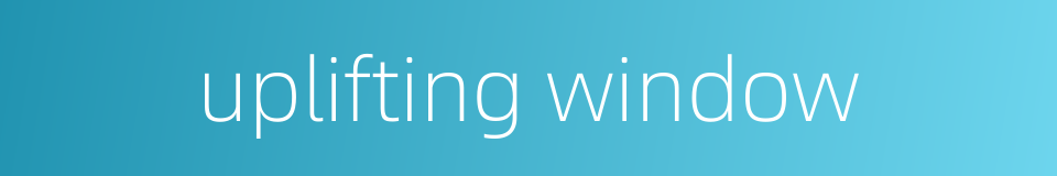 uplifting window的同义词