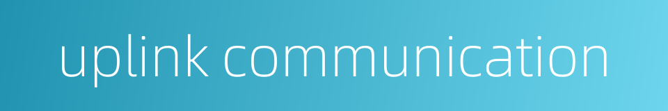 uplink communication的同义词