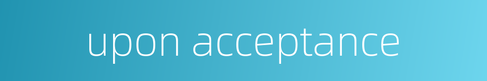 upon acceptance的同义词