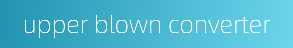 upper blown converter的同义词