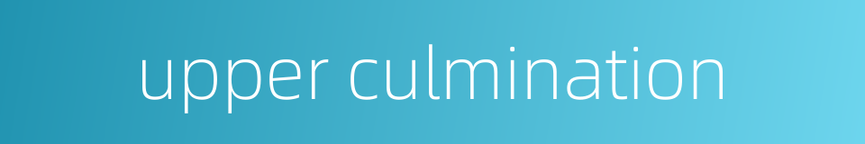 upper culmination的同义词