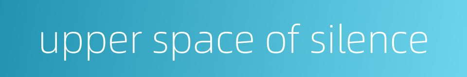 upper space of silence的同义词