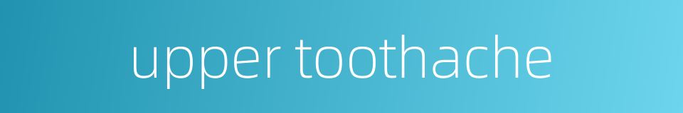 upper toothache的同义词