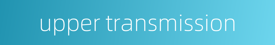 upper transmission的同义词