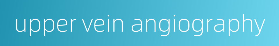 upper vein angiography的同义词