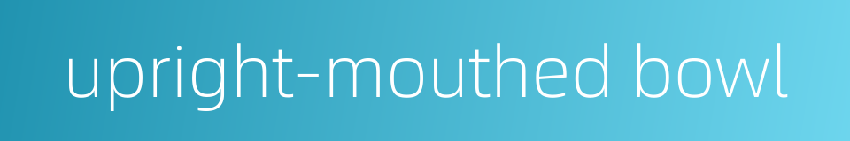 upright-mouthed bowl的同义词
