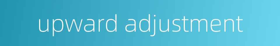 upward adjustment的同义词