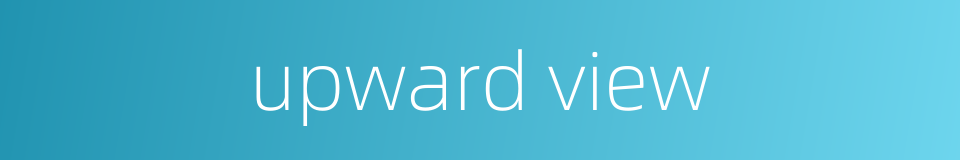 upward view的同义词