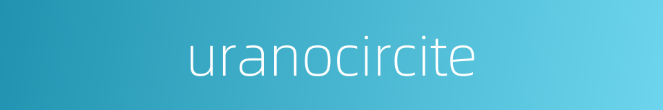 uranocircite的同义词
